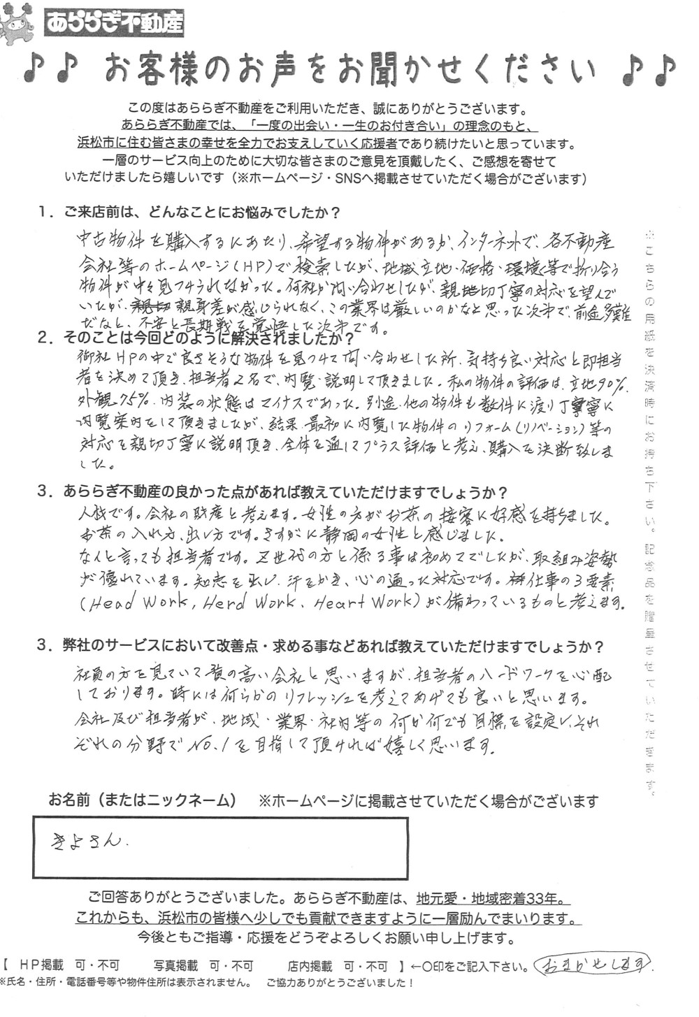 あららぎ不動産のよかった点

人材です。会社の財産と考えます。
女性の方がお茶の接客に好感を持ちました。
お茶の入れ方、出し方です。さすがに静岡の女性と感じました。
なんといっても担当者です。Z世代のかたと係ることは初めてでしたが、
取り組み姿勢が優れています。知恵を出し、汗をかき、心の通った対応です。
仕事の３要素（Head work,Hard work,Heart work)が備わっているものと考えます。